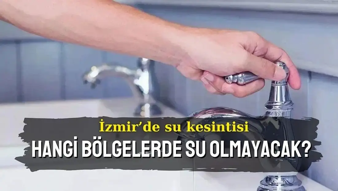 Hangi bölgelerde su olmayacak? İzmir'de 21 Kasım 2024 su kesintisi