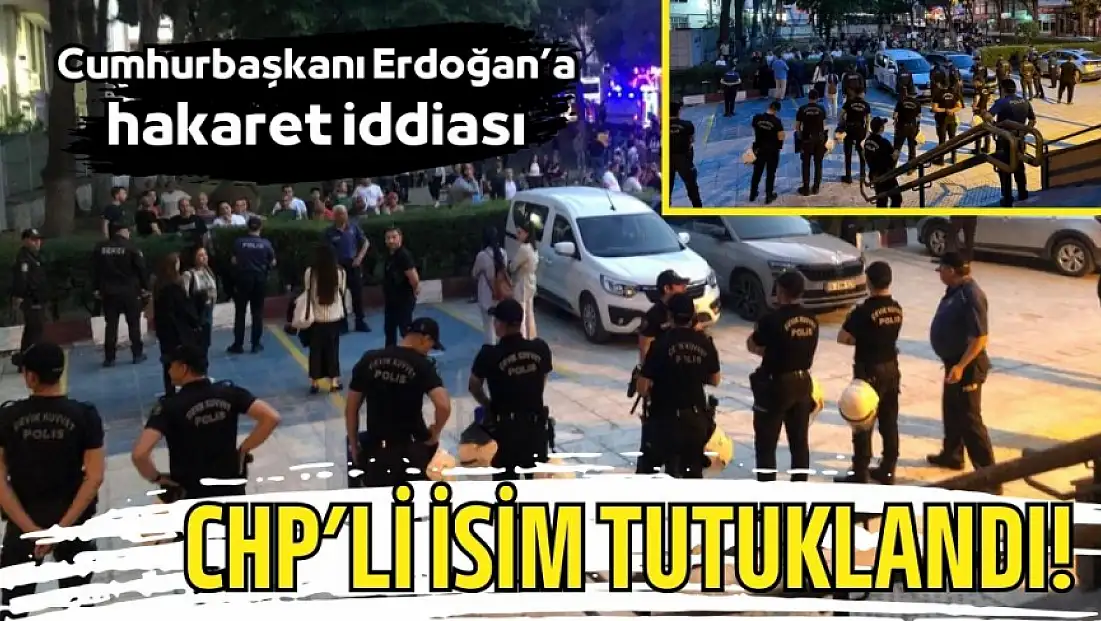 Cumhurbaşkanı Erdoğan’a hakaret iddiası: CHP’li isim tutuklandı!