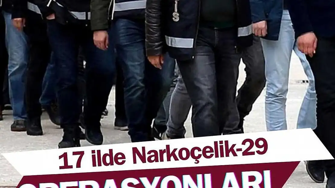 17 ilde uyuşturucuya karşı 'Narkoçelik-29' operasyonları