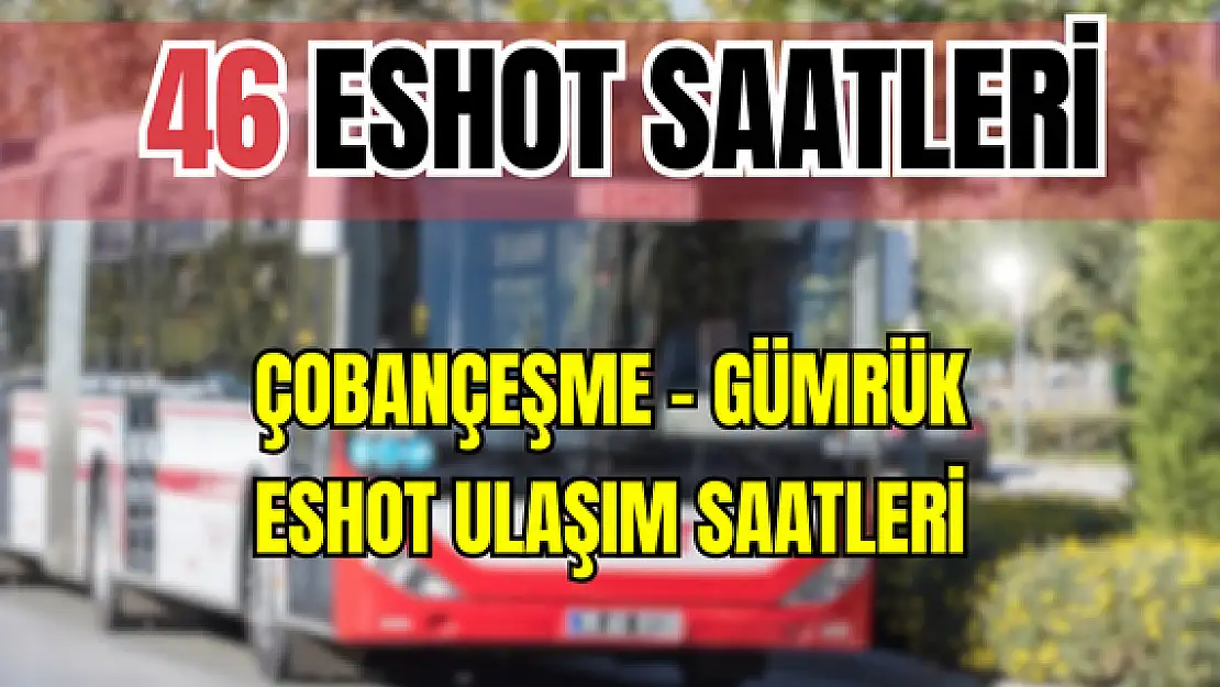 46 saatleri 46 Çobançeşme – Gümrük Saatleri