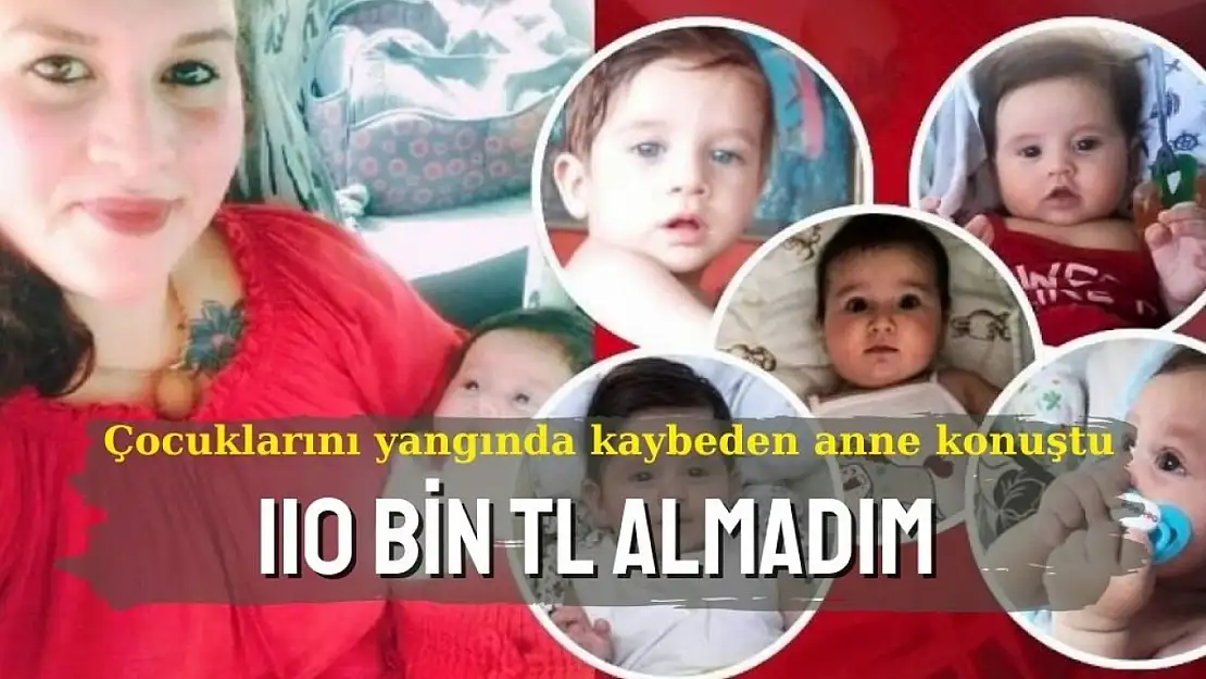 5 çocuğunu yangında kaybeden anne konuştu: 110 bin TL almadım