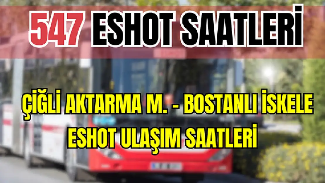 547 saatleri 547 Çiğli Aktarma Merkezi – Bostanlı İskele Saatleri