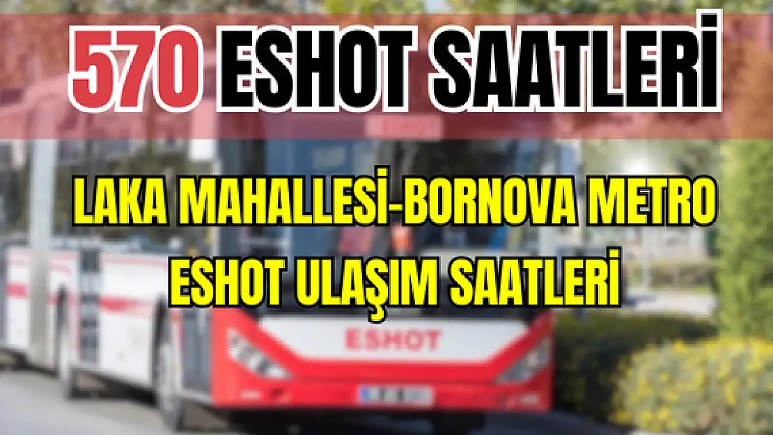 570 saatleri 570 Laka Mahallesi-Bornova Metro