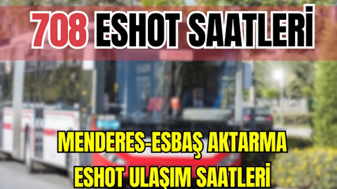 708 ESHOT Menderes-Esbaş Aktarma ulaşım saatleri