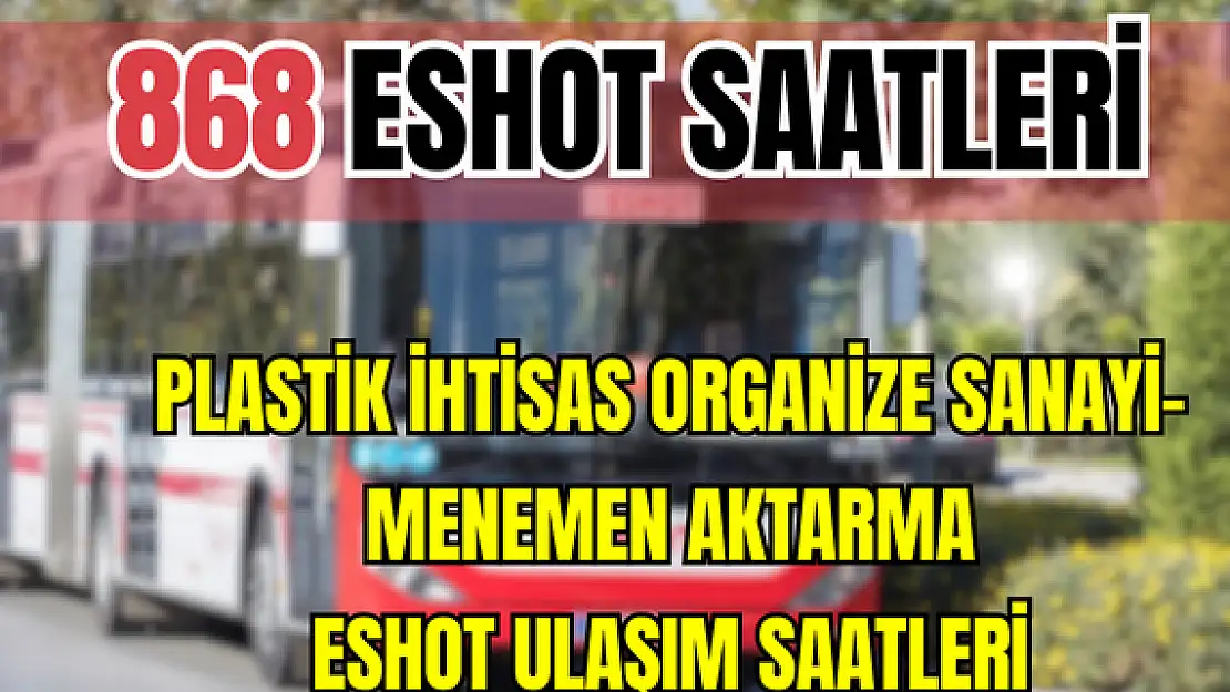 868 saatleri 868 Plastik İhtisas Organize Sanayi-Menemen Aktarma