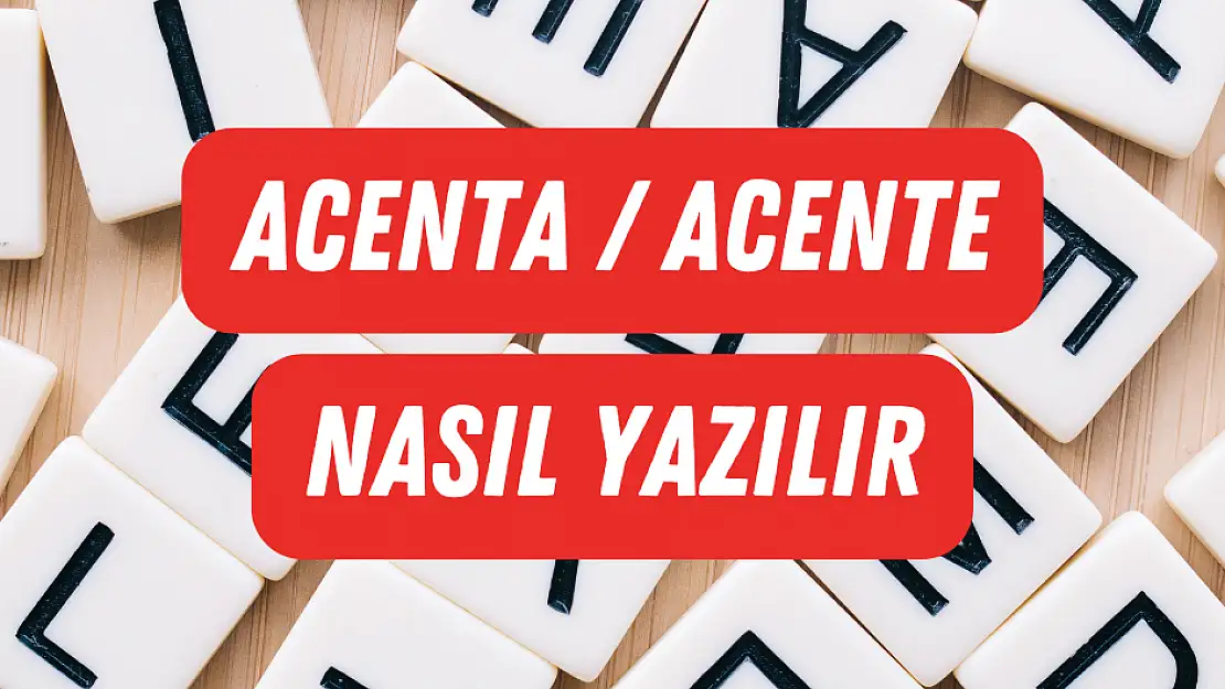 Acenta mı Acente mi? Nasıl yazılır?