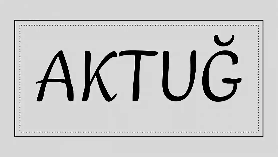 Aktuğ isminin anlamı ve kökeni nedir?