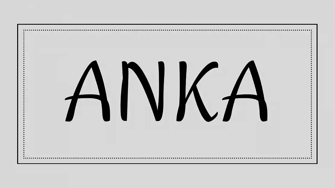 Anka isminin anlamı ve kökeni nedir?