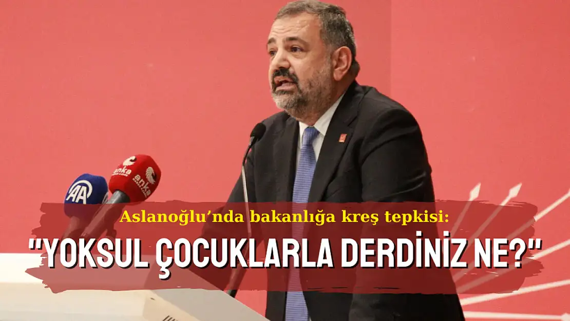 Aslanoğlu'nda bakanlığa kreş tepkisi!