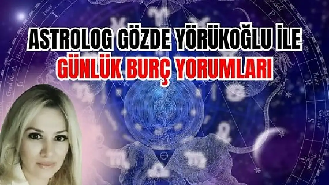 Astrolog Gözde Yörükoğlu ile günlük burç yorumları