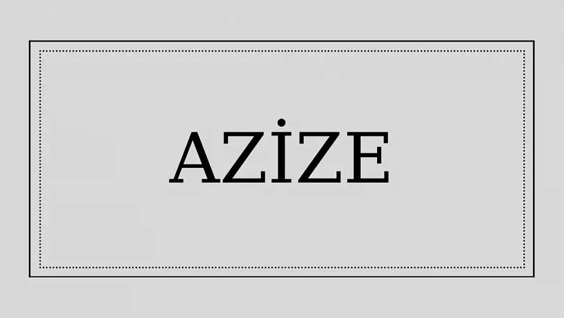 Azize isminin anlamı ve kökeni nedir?