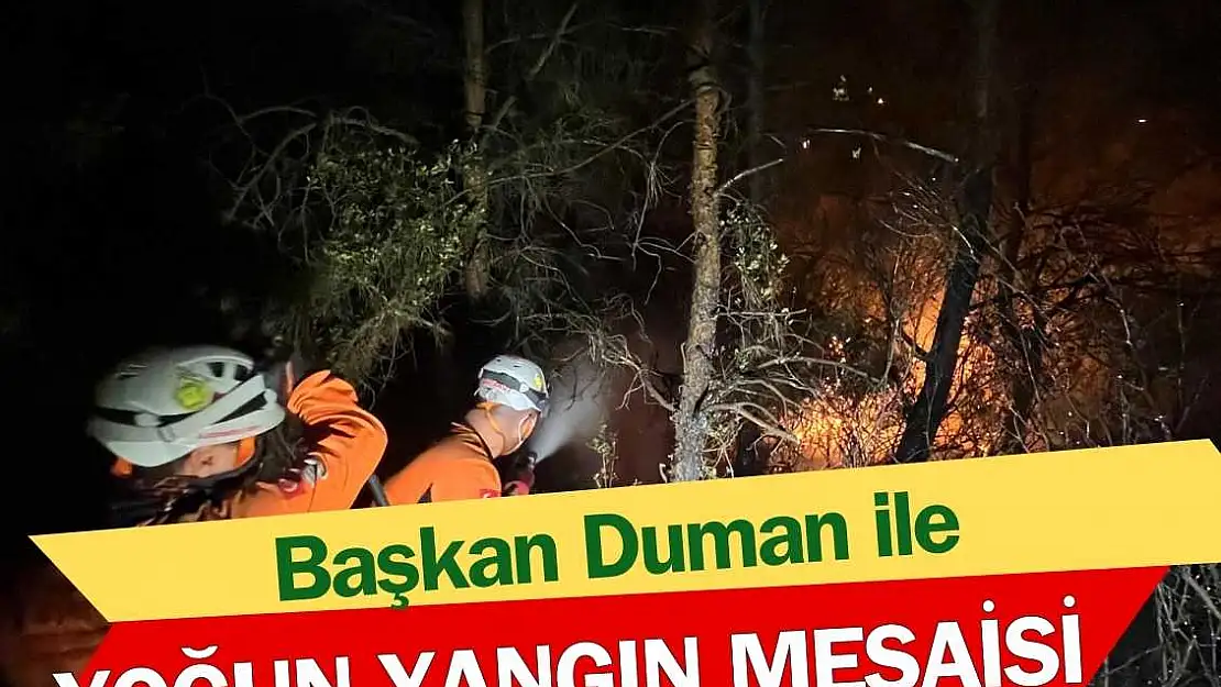 Başkan Duman ile yoğun yangın mesaisi