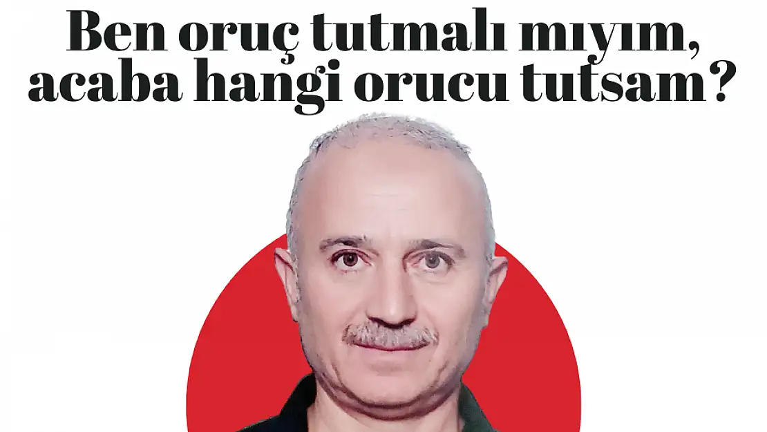 Ben oruç tutmalı mıyım, acaba hangi orucu tutsam?