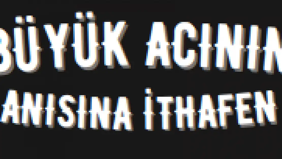 BÜYÜK ACININ ANISINA İTHAFEN