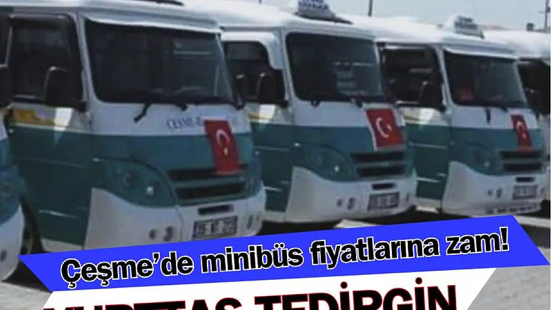 Çeşme'de minibüs fiyatlarına zam!