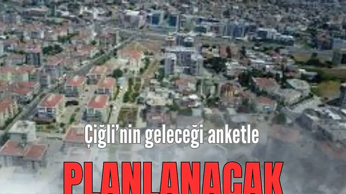 Çiğli geleceğini ortak akılla planlayacak