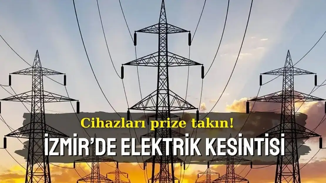 Cihazları prize takın! İzmir'de 18 Kasım 2024 elektrik kesintisi