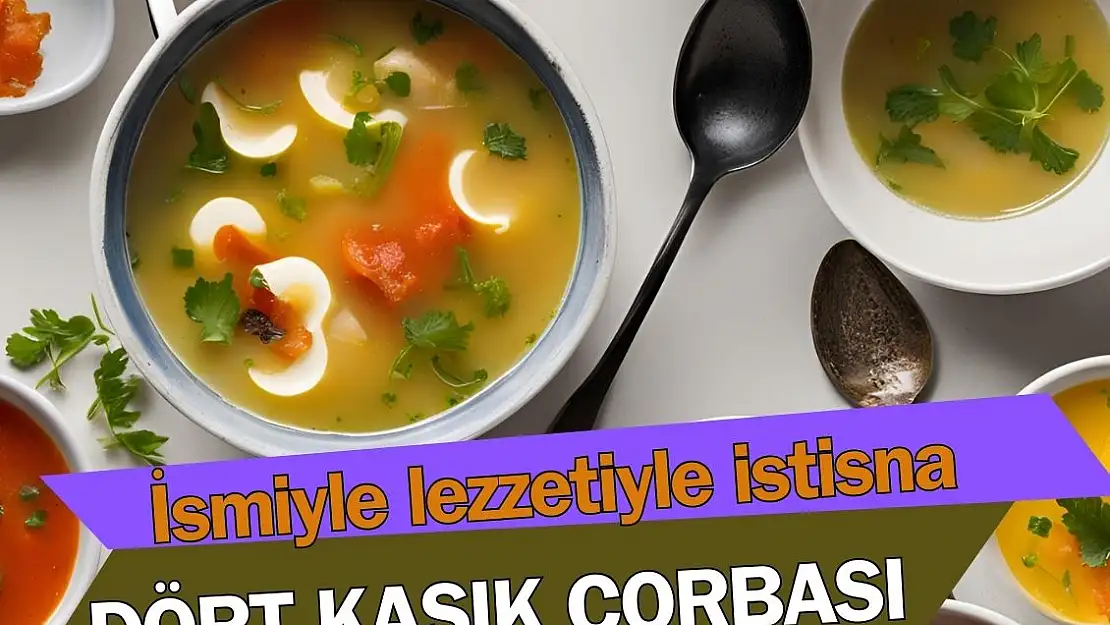 Dört kaşık çorbası ismi nereden geliyor? Bu yemek hangi yöreye ait?