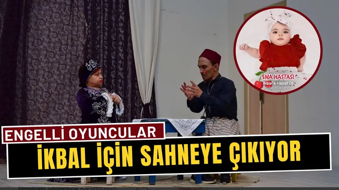 Engelli oyuncular SMA!lı İkbal bebek için sahneye çıkacak