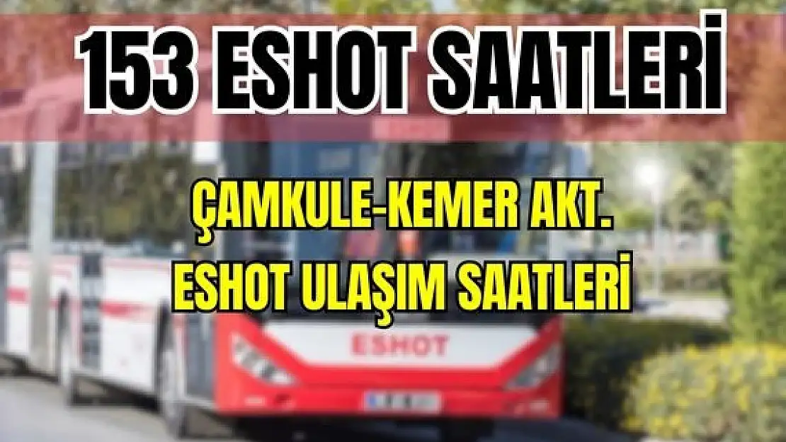 Eshot 153 Çamkule – Kemer Aktarma Merkezi Saatleri Manifaturacılar Sit. – Yenişehir Hastaneler