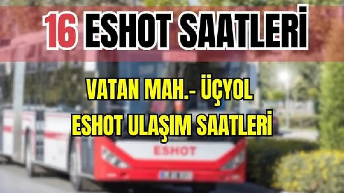 Eshot 16 Vatan Mahallesi – Üçyol Saatleri Polat Cad.-Yıldız Cad.-Ordu Cad.