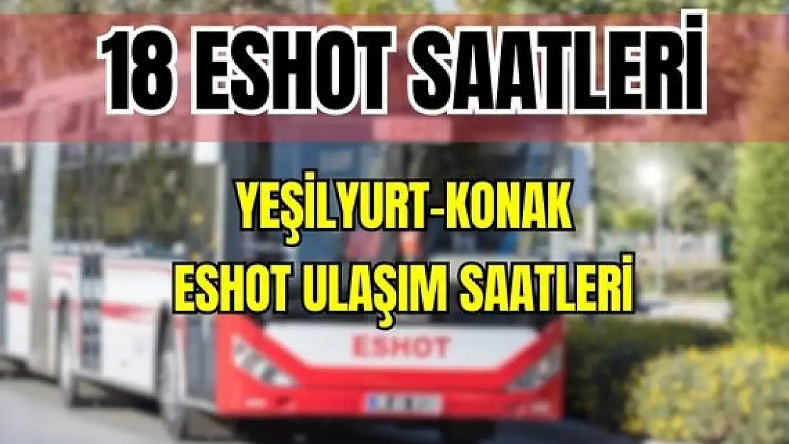 Eshot 18 Yeşilyurt – Konak Saatleri Atatürk Eğt.Arş.Hast.-Ordu Cad.- Varyant