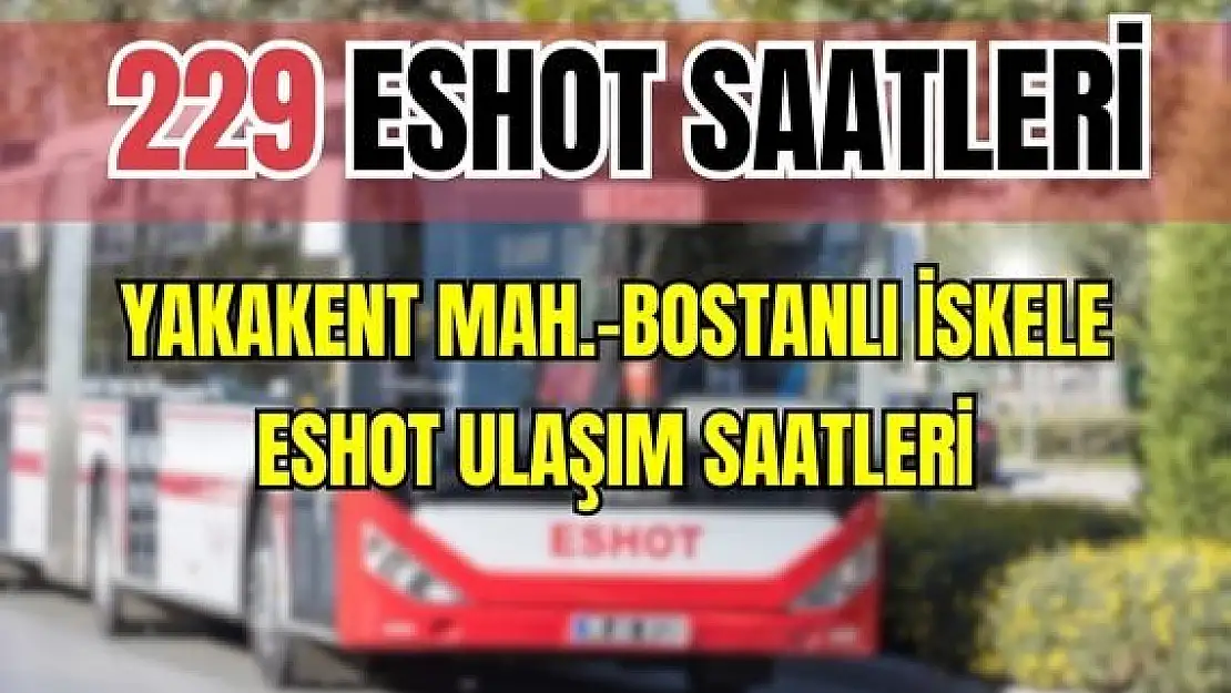 ESHOT 229 Yakakent Mahallesi – Bostanlı İskele Saatleri Çiğli – Atakent