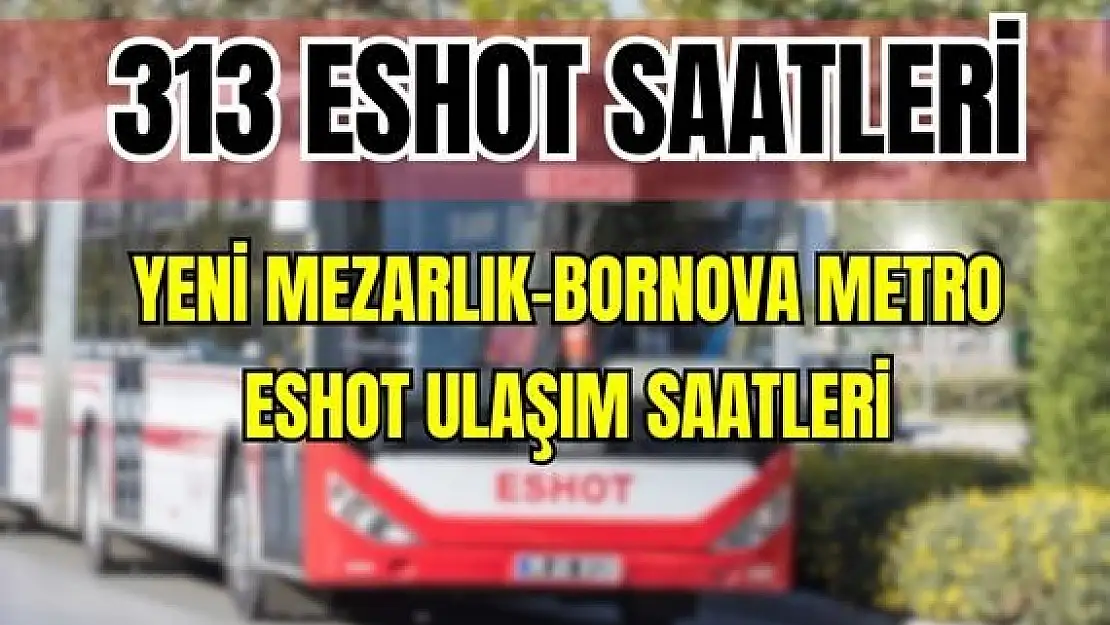 ESHOT 313 Yeni Mezarlık – Bornova Metro Saatleri Eski Mezarlık