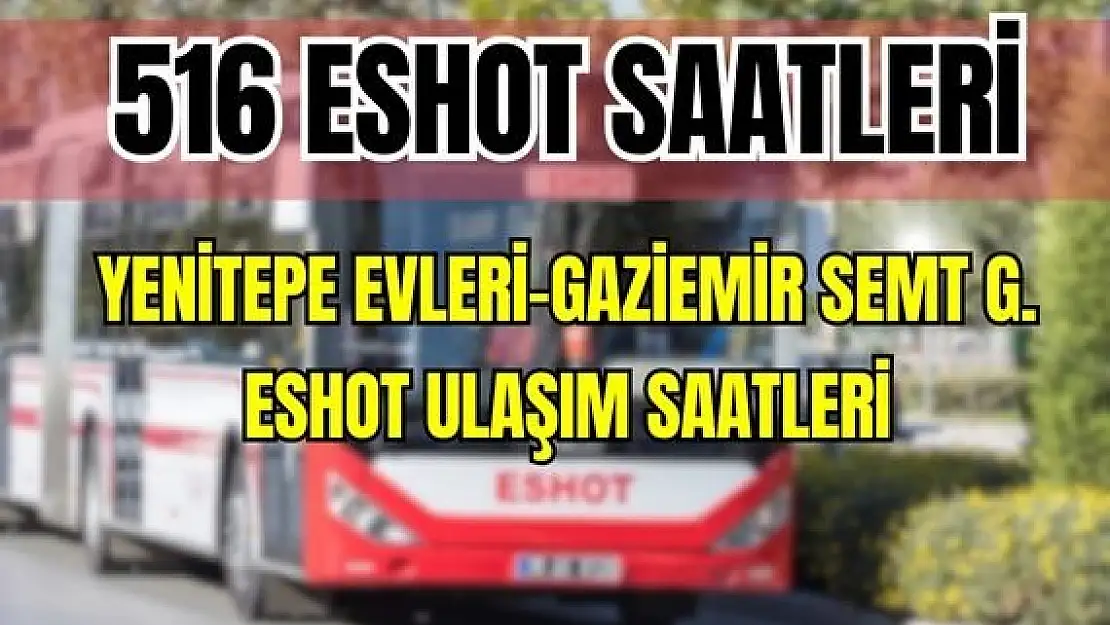 ESHOT 516 Yenitepe Evleri – Gaziemir Semt Garajı Saatleri Uzundere – Aktepe