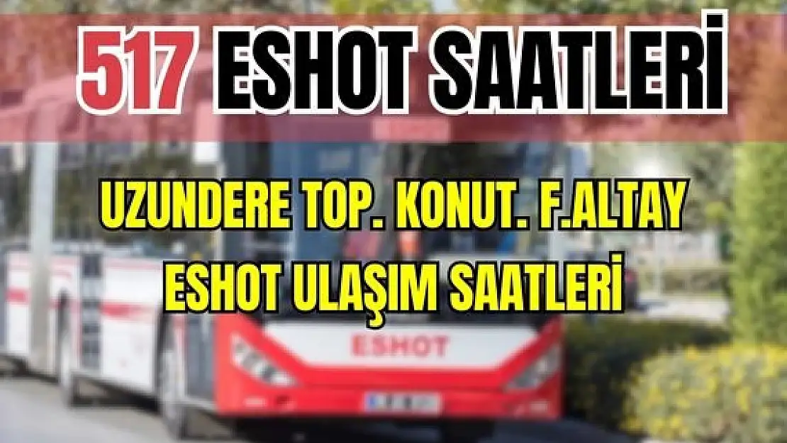 ESHOT 517 Uzundere Toplu Konutları – F.Altay Saatleri İhsan Alyanak Bul. – Poligon Metro