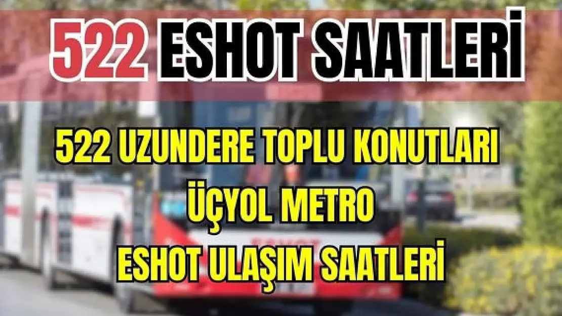 ESHOT 522 Uzundere Toplu Konutları – Üçyol Metro Saatleri