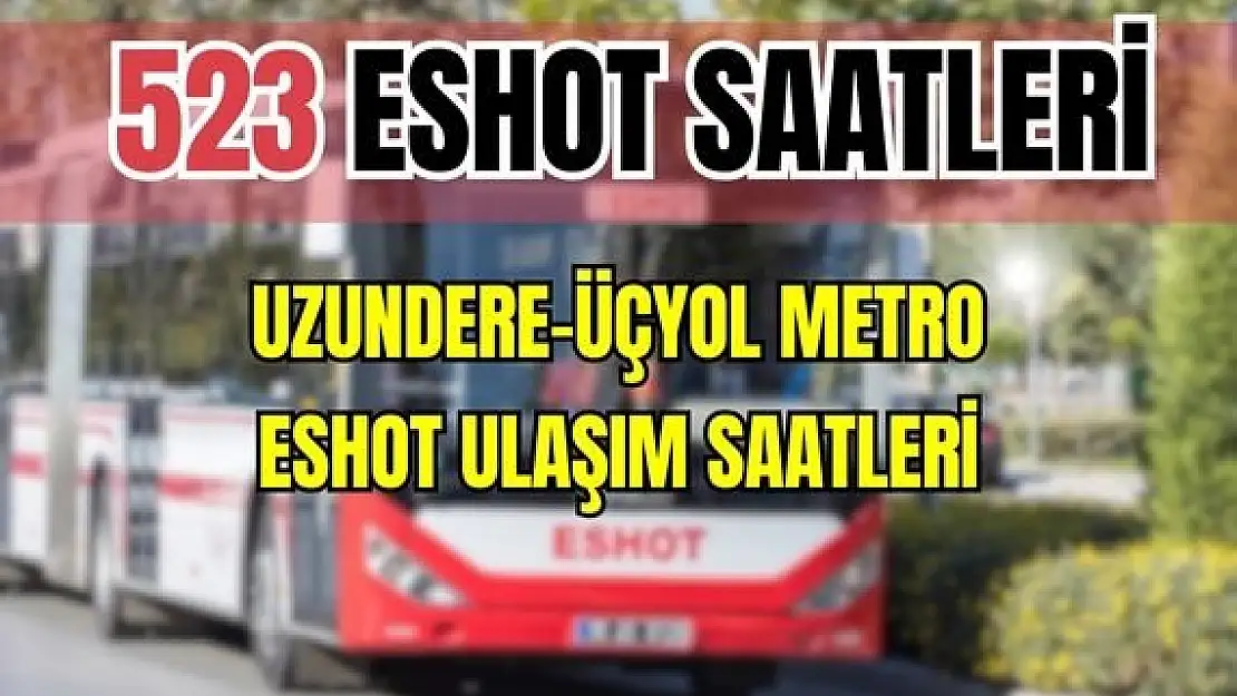 ESHOT 523 Uzundere – Üçyol Metro Saatleri İhsan Alyanak Bul. – Atatürk Eğit. Ve Araş. Hast.