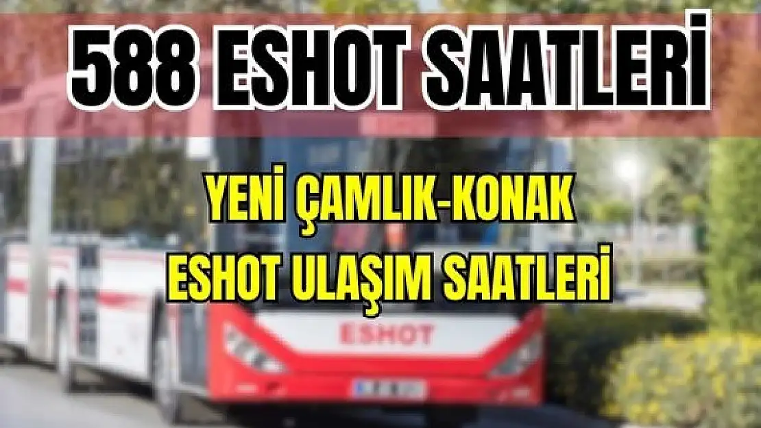 ESHOT 588 Yeni Çamlık – Konak Saatleri Barış Mahallesi-Bozyaka – Kilimcitepe