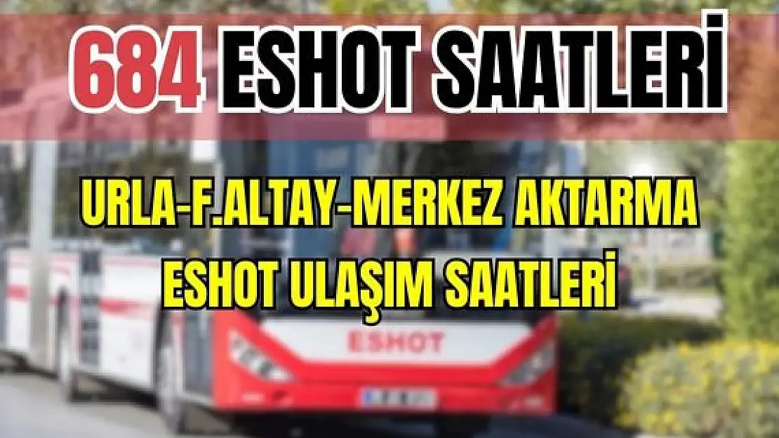 Eshot 684 Urla – F.Altay Akt. Mer. Ekspres Saatleri Urla Devlet Hastanesi – Çevreyolu