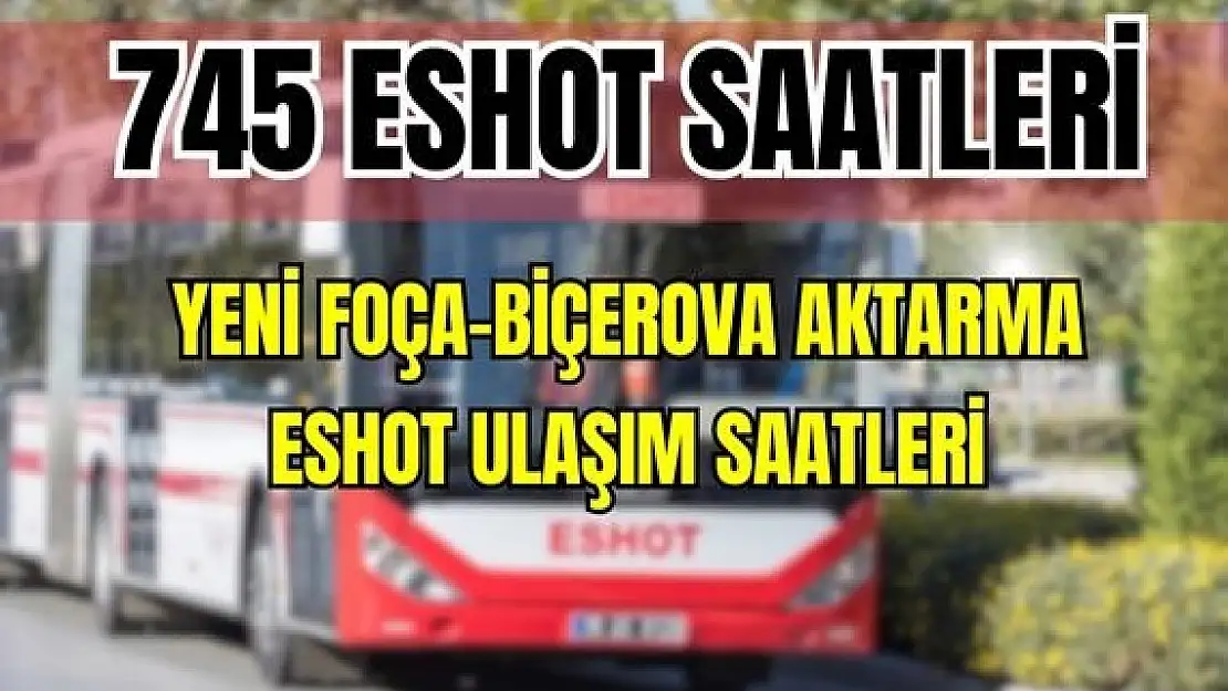 ESHOT 745 Yenifoça – Biçerova Aktarma Merkezi Saatleri Cumhuriyet Mah.