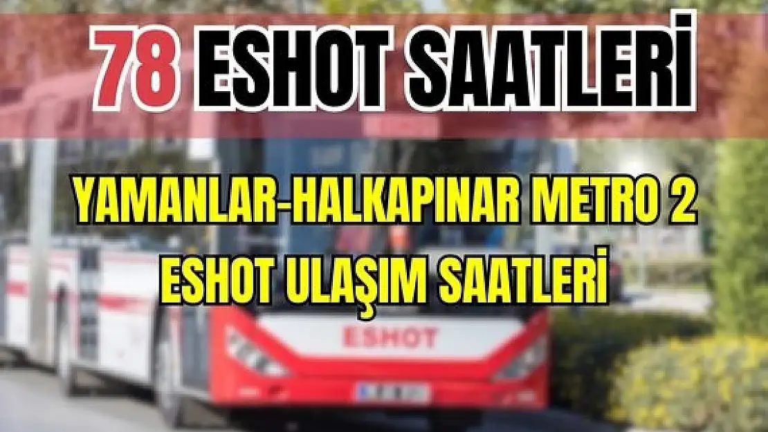 ESHOT 78 Yamanlar – Halkapınar Metro 2 Saatleri Soğukkuyu – Bayraklı – Salhane Yolu