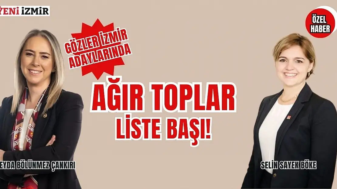 Gözler İzmir adaylarında.. Ağır toplar liste başı!