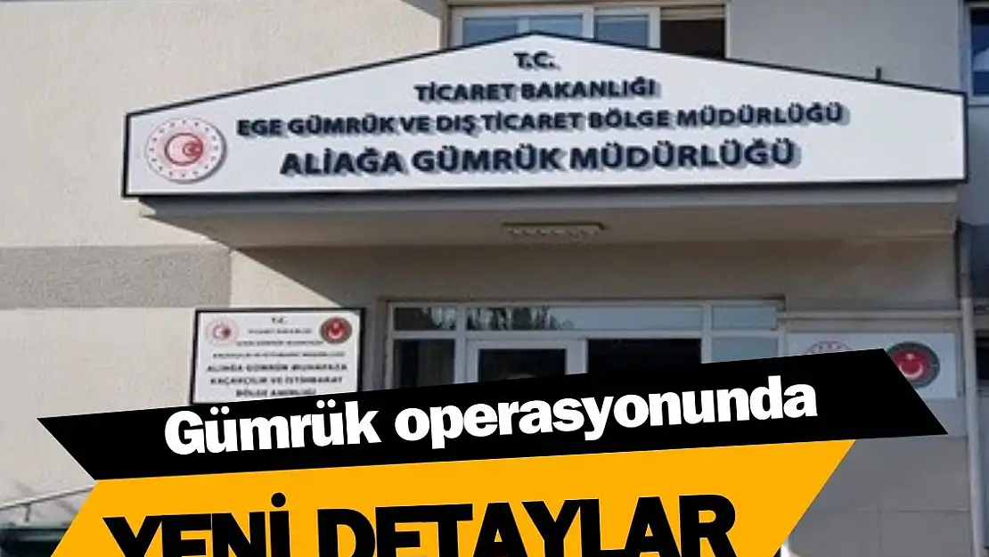 Gümrük operasyonunda detaylar ortaya çıktı 