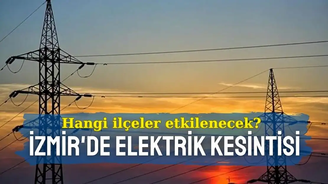 Hangi ilçeler etkilenecek? İzmir'de 23 Kasım 2024 elektrik kesintisi