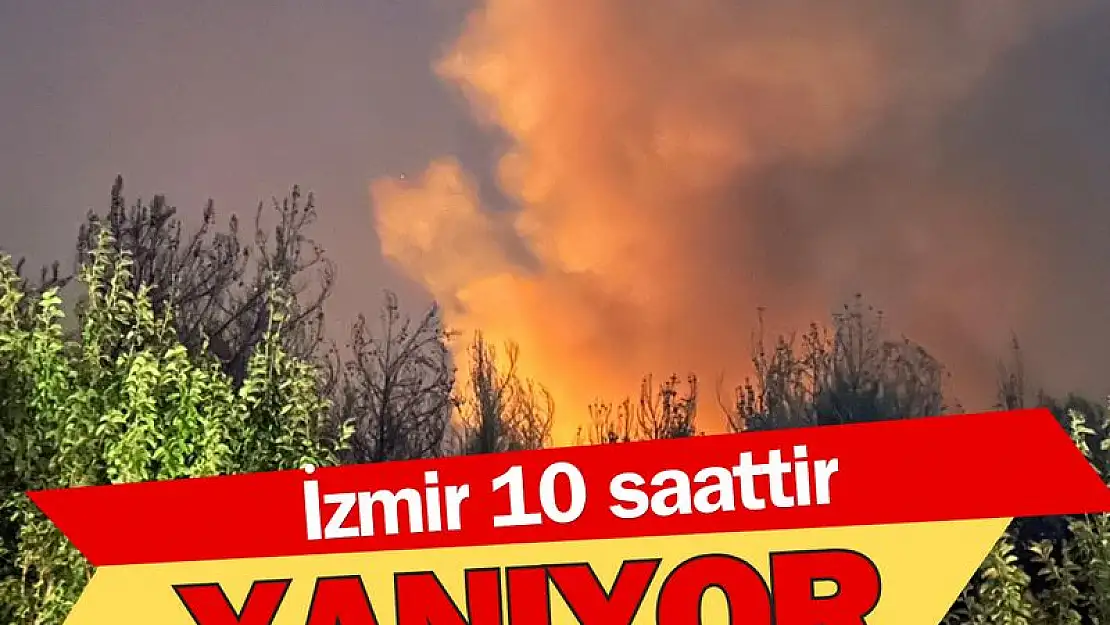 İzmir 10 saattir yanıyor!