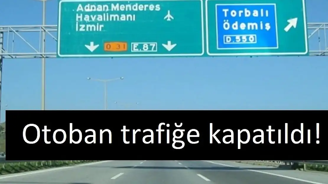 İzmir – Aydın Otobanı trafiğe kapatıldı!