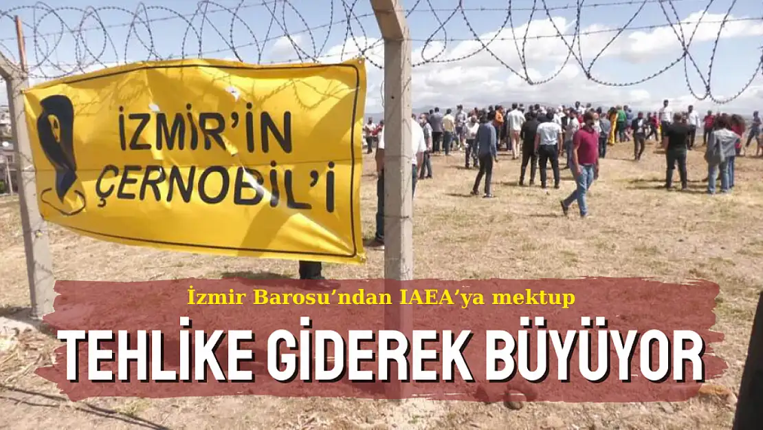 İzmir Barosu'ndan IAEA'ya 'İzmir'in Çernobili' için mektup!