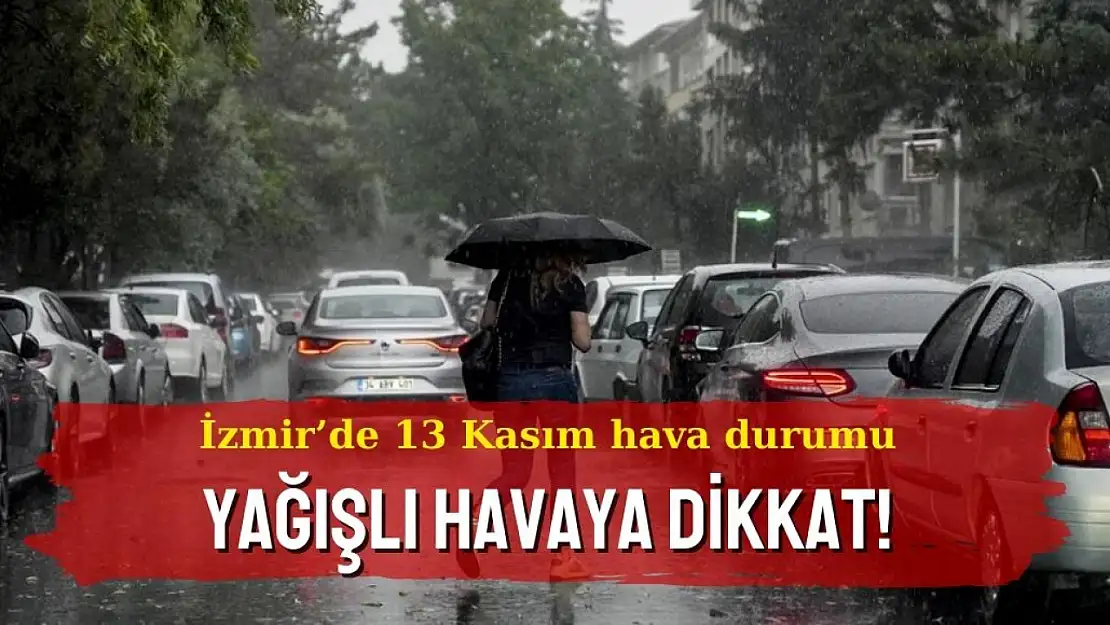 İzmir'de 13 Kasım hava durumu: Çarşamba planlarınızı yağmura göre yapın!