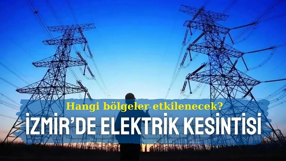 İzmir'de 24 Kasım 2024 elektrik kesintisi: İşte etkilenecek bölgeler