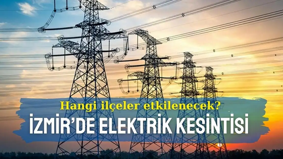 İzmir'de 28 Kasım'da elektrik kesintisi! İşte etkilenecek bölgeler