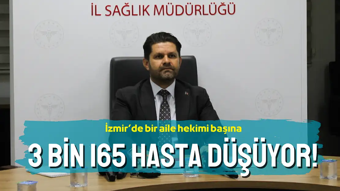 İzmir'de aile hekimi başına 3 Bin 165 hasta düşüyor!