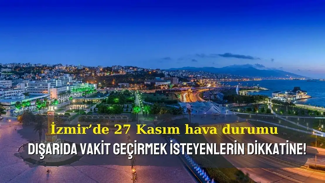 İzmir'de değişken bir havaya hazır mısınız ? Yarın hava nasıl olacak?