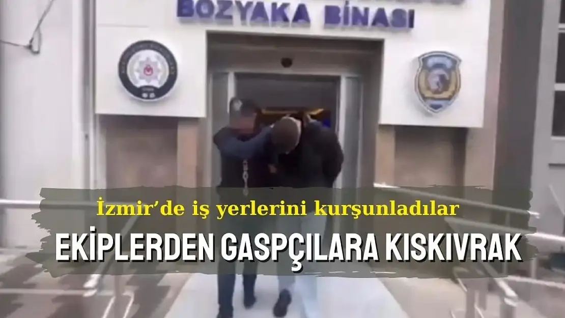 İzmir'de iş yerlerini kurşunladılar: Ekiplerden gaspçılara kıskıvrak 