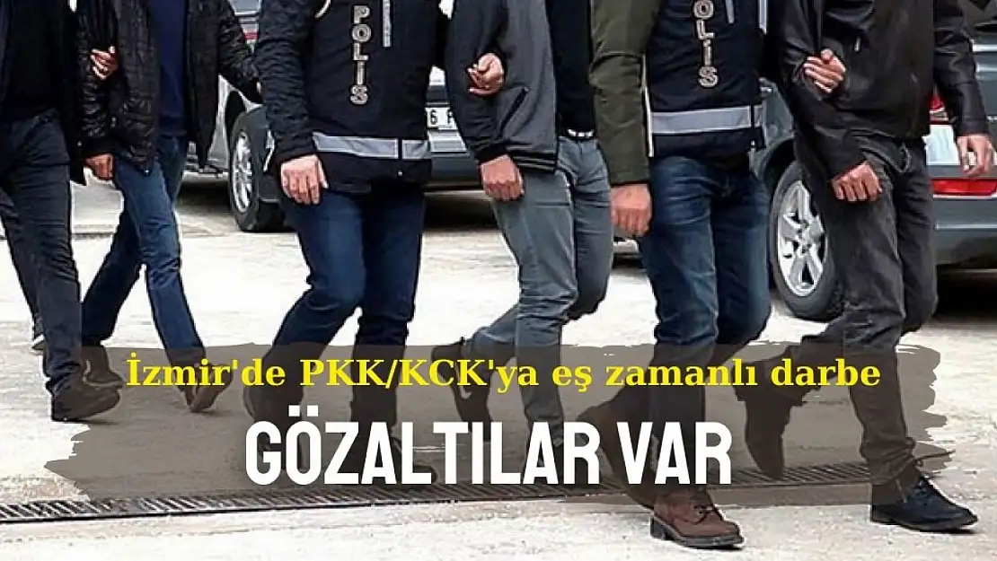 İzmir'de PKK/KCK'ya eş zamanlı darbe: Gözaltılar var