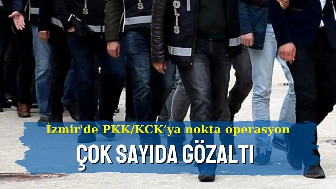 İzmir'de PKK/KCK'ya nokta operasyon: Çok sayıda gözaltı var